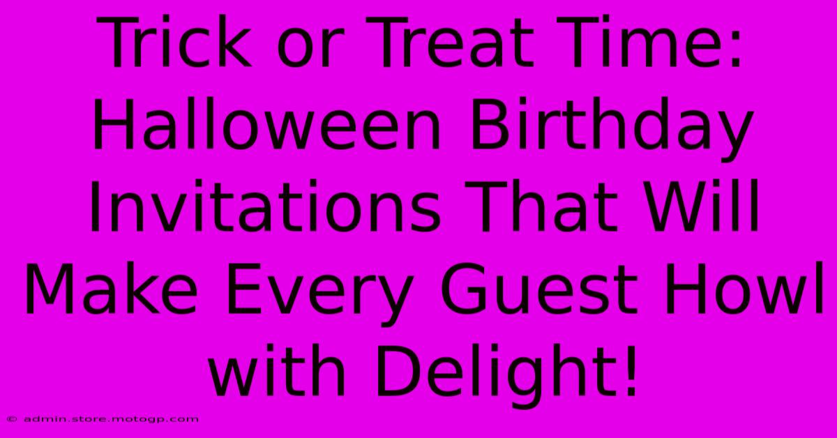 Trick Or Treat Time: Halloween Birthday Invitations That Will Make Every Guest Howl With Delight!