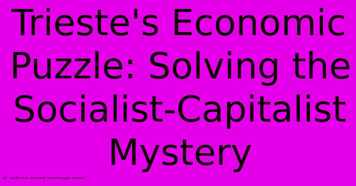 Trieste's Economic Puzzle: Solving The Socialist-Capitalist Mystery