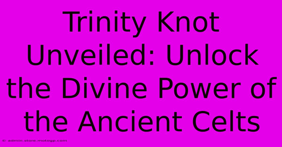 Trinity Knot Unveiled: Unlock The Divine Power Of The Ancient Celts