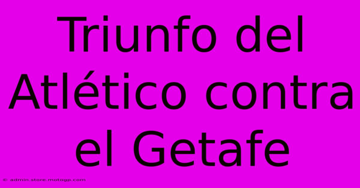 Triunfo Del Atlético Contra El Getafe