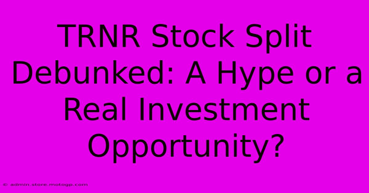 TRNR Stock Split Debunked: A Hype Or A Real Investment Opportunity?