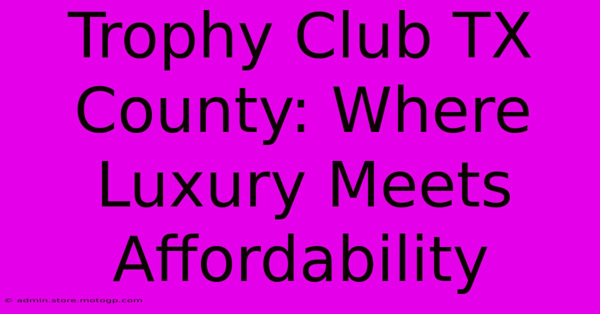 Trophy Club TX County: Where Luxury Meets Affordability