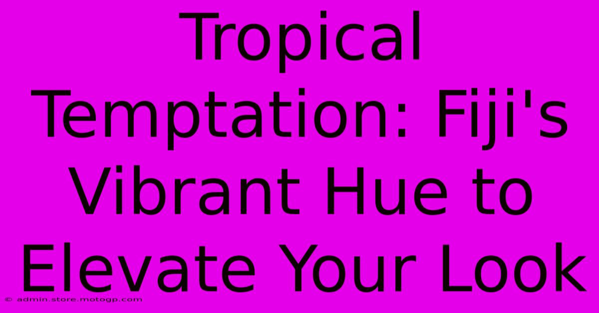 Tropical Temptation: Fiji's Vibrant Hue To Elevate Your Look