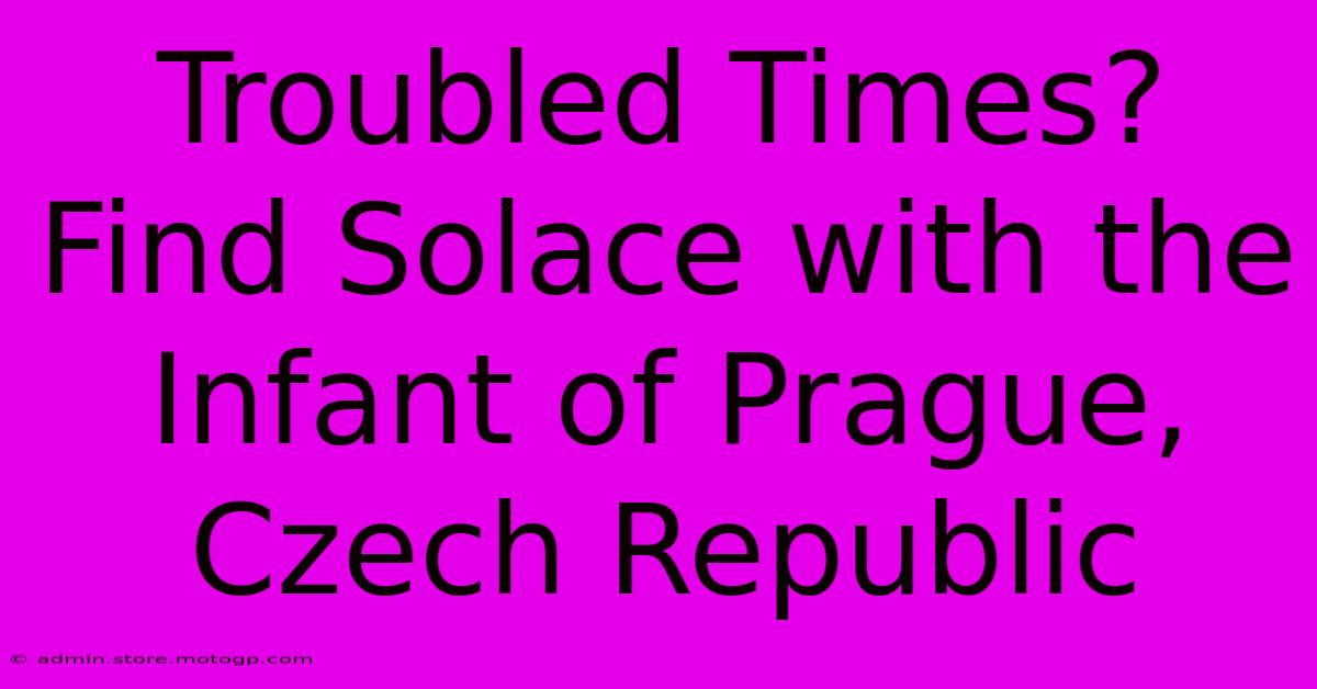 Troubled Times? Find Solace With The Infant Of Prague, Czech Republic