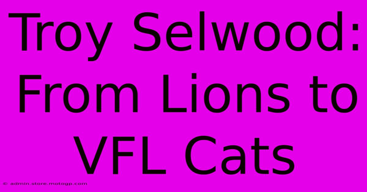 Troy Selwood: From Lions To VFL Cats