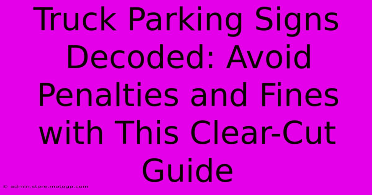 Truck Parking Signs Decoded: Avoid Penalties And Fines With This Clear-Cut Guide