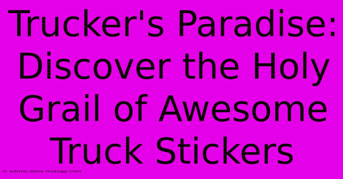 Trucker's Paradise: Discover The Holy Grail Of Awesome Truck Stickers