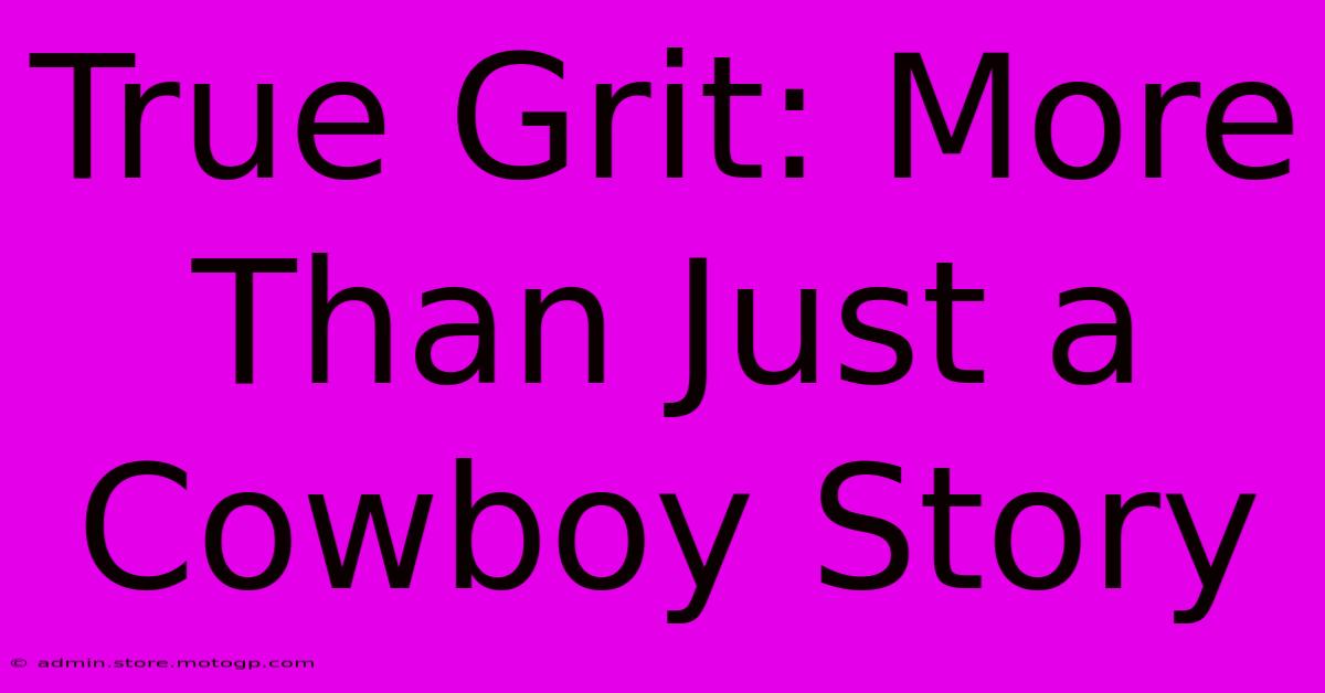 True Grit: More Than Just A Cowboy Story