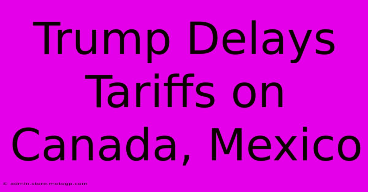 Trump Delays Tariffs On Canada, Mexico