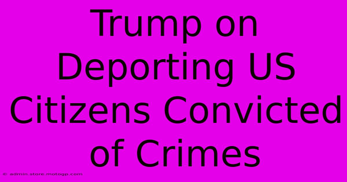 Trump On Deporting US Citizens Convicted Of Crimes