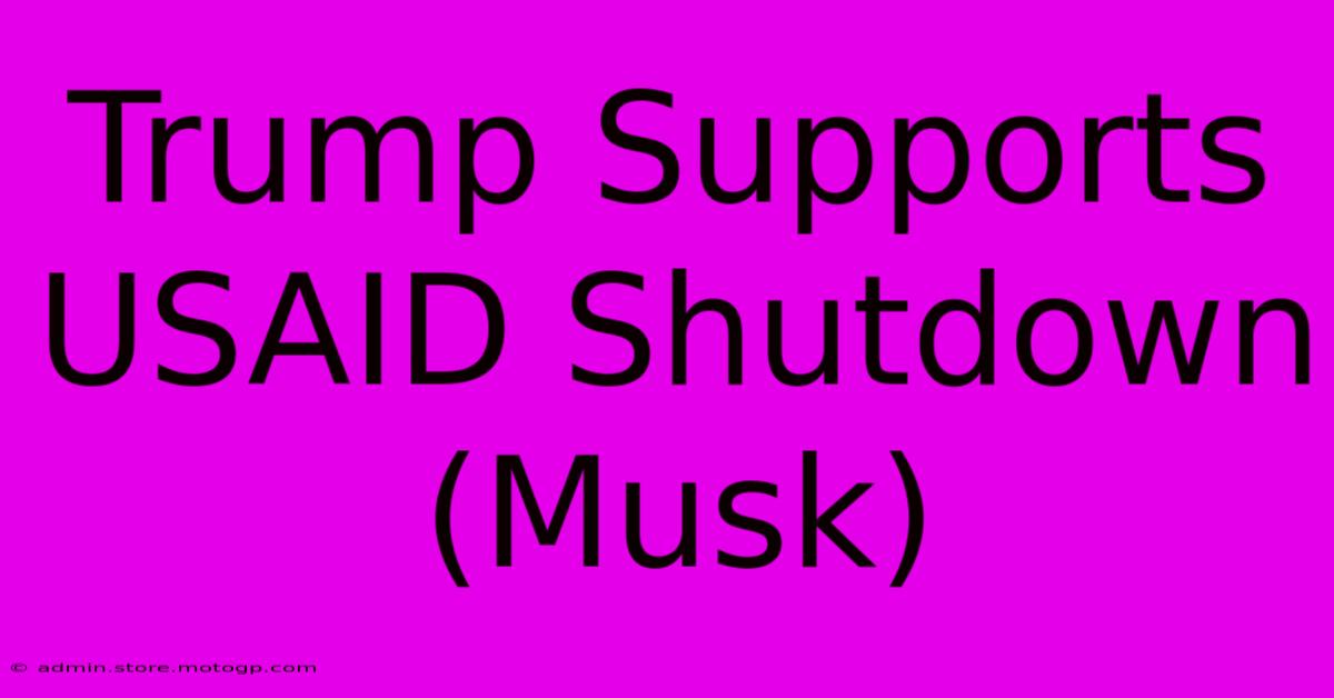 Trump Supports USAID Shutdown (Musk)