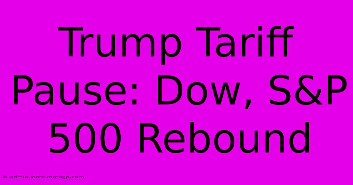 Trump Tariff Pause: Dow, S&P 500 Rebound