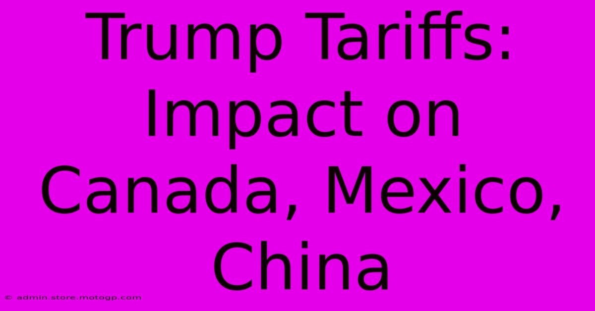 Trump Tariffs: Impact On Canada, Mexico, China