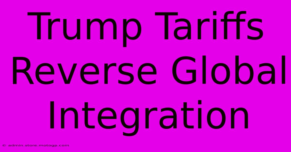 Trump Tariffs Reverse Global Integration