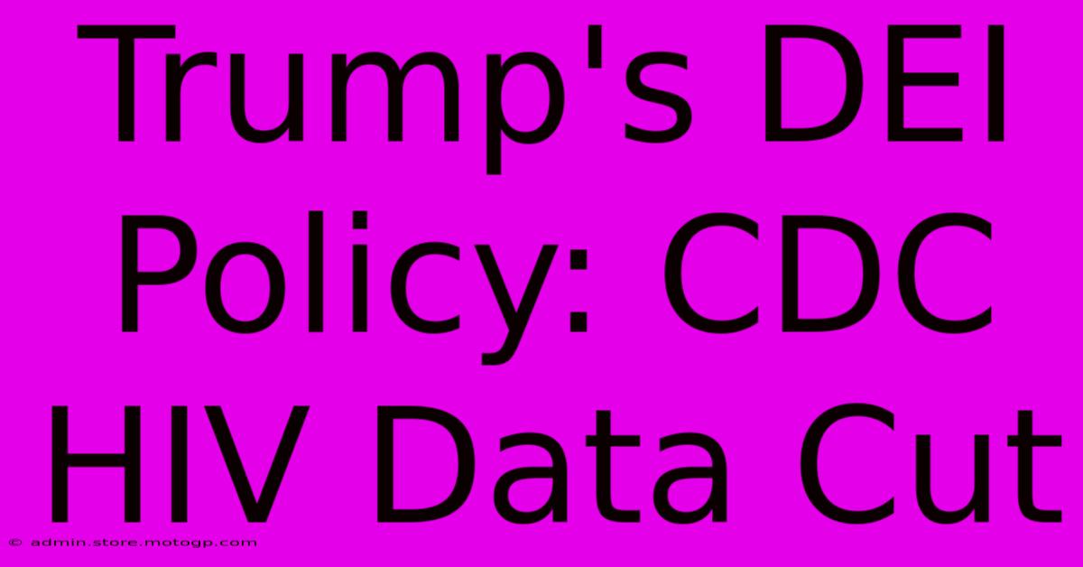 Trump's DEI Policy: CDC HIV Data Cut