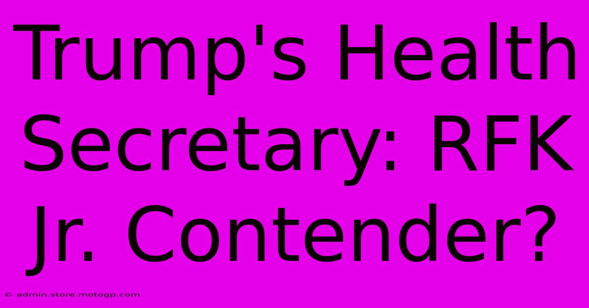 Trump's Health Secretary: RFK Jr. Contender?