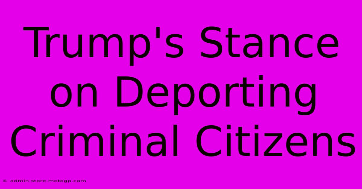 Trump's Stance On Deporting Criminal Citizens