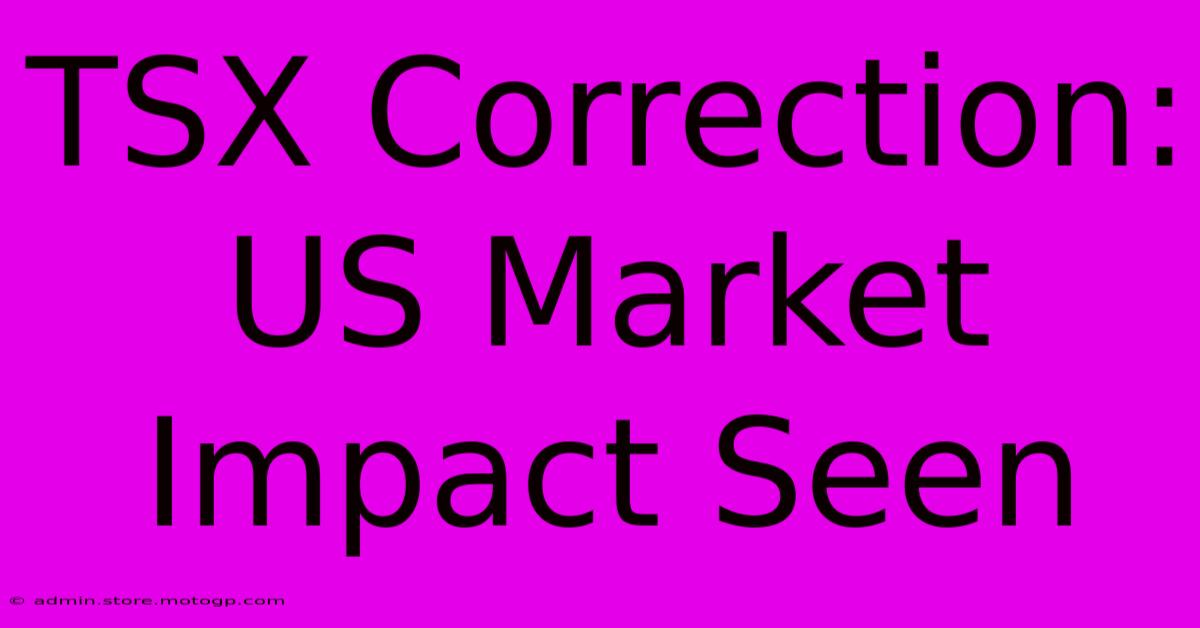 TSX Correction: US Market Impact Seen