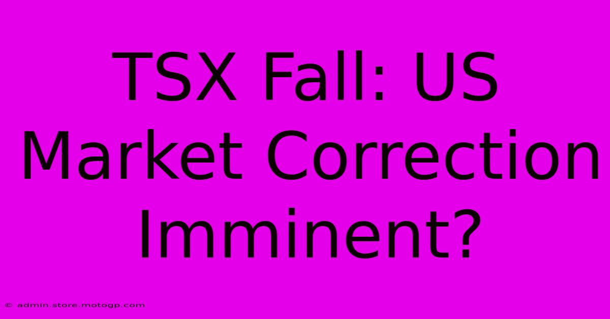 TSX Fall: US Market Correction Imminent?