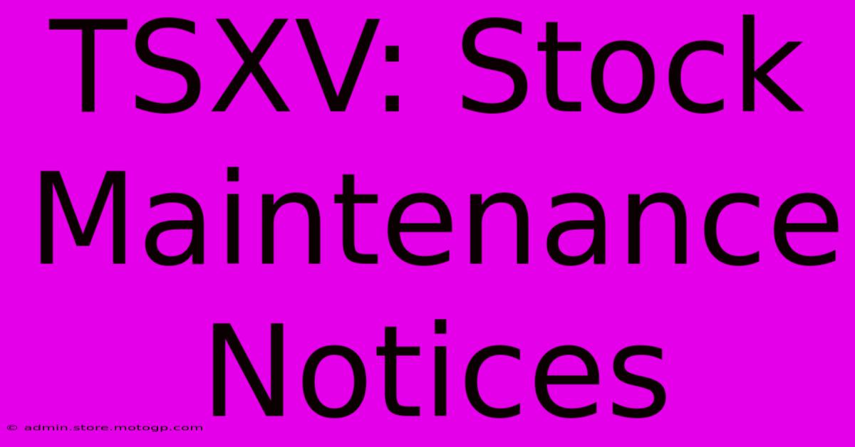 TSXV: Stock Maintenance Notices