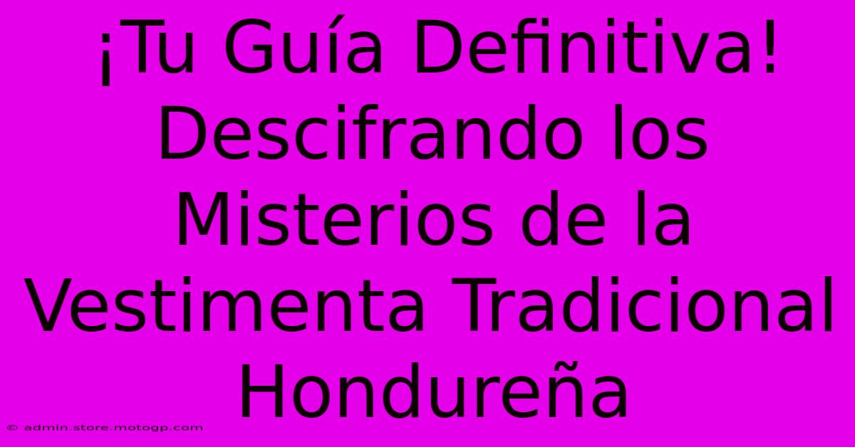 ¡Tu Guía Definitiva! Descifrando Los Misterios De La Vestimenta Tradicional Hondureña