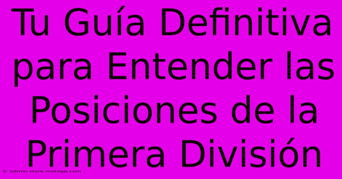 Tu Guía Definitiva Para Entender Las Posiciones De La Primera División