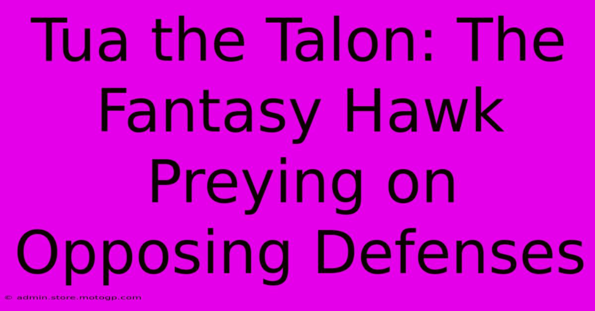 Tua The Talon: The Fantasy Hawk Preying On Opposing Defenses