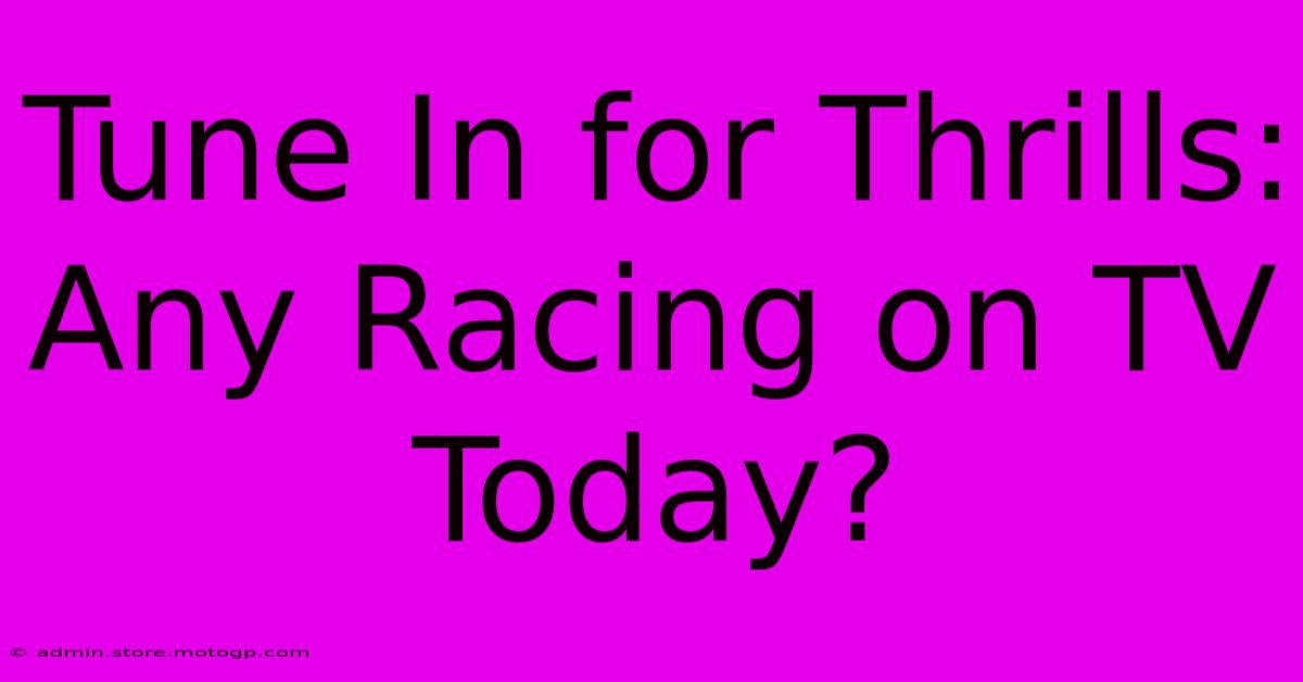 Tune In For Thrills: Any Racing On TV Today?