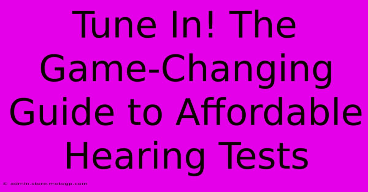 Tune In! The Game-Changing Guide To Affordable Hearing Tests