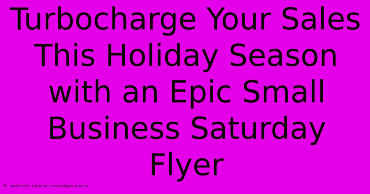 Turbocharge Your Sales This Holiday Season With An Epic Small Business Saturday Flyer