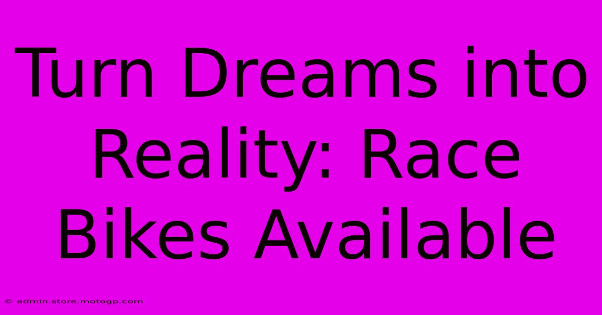 Turn Dreams Into Reality: Race Bikes Available