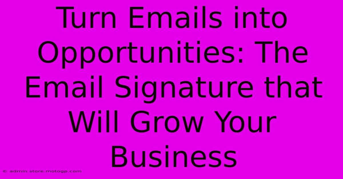 Turn Emails Into Opportunities: The Email Signature That Will Grow Your Business