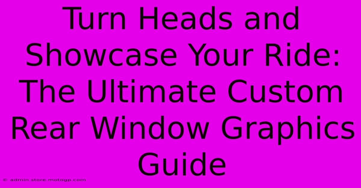 Turn Heads And Showcase Your Ride: The Ultimate Custom Rear Window Graphics Guide