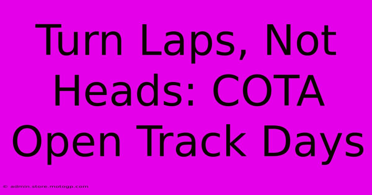 Turn Laps, Not Heads: COTA Open Track Days