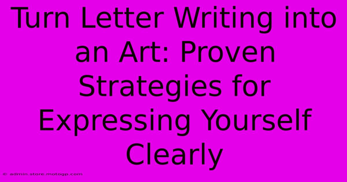 Turn Letter Writing Into An Art: Proven Strategies For Expressing Yourself Clearly