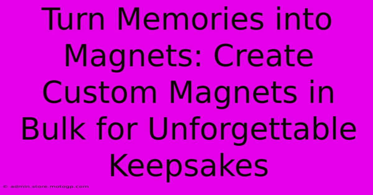 Turn Memories Into Magnets: Create Custom Magnets In Bulk For Unforgettable Keepsakes