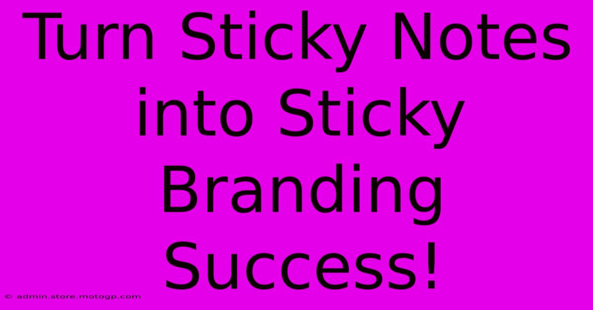 Turn Sticky Notes Into Sticky Branding Success!