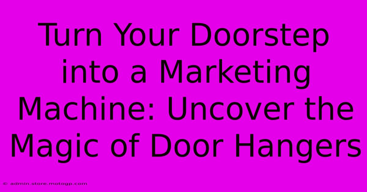 Turn Your Doorstep Into A Marketing Machine: Uncover The Magic Of Door Hangers