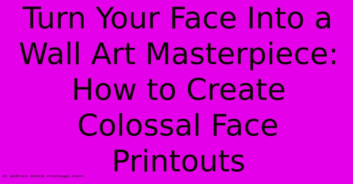 Turn Your Face Into A Wall Art Masterpiece: How To Create Colossal Face Printouts