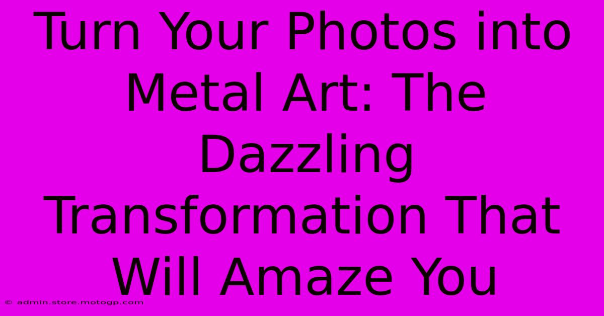 Turn Your Photos Into Metal Art: The Dazzling Transformation That Will Amaze You