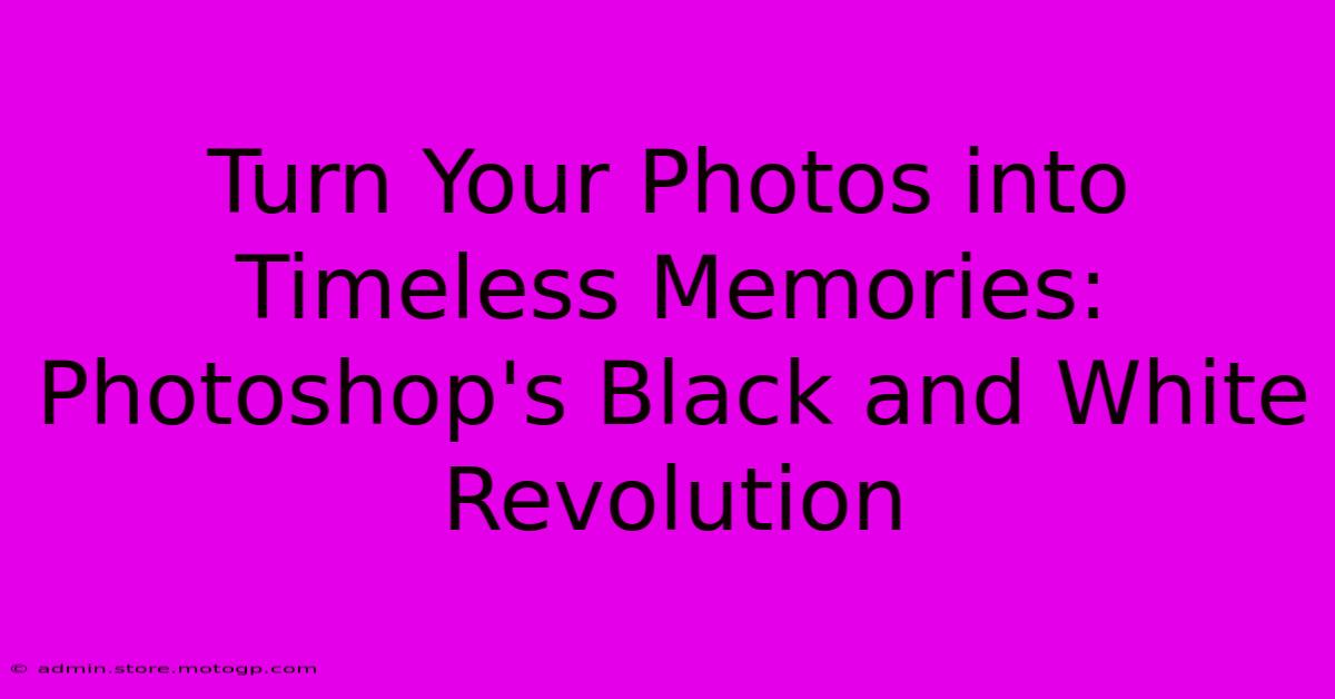 Turn Your Photos Into Timeless Memories: Photoshop's Black And White Revolution