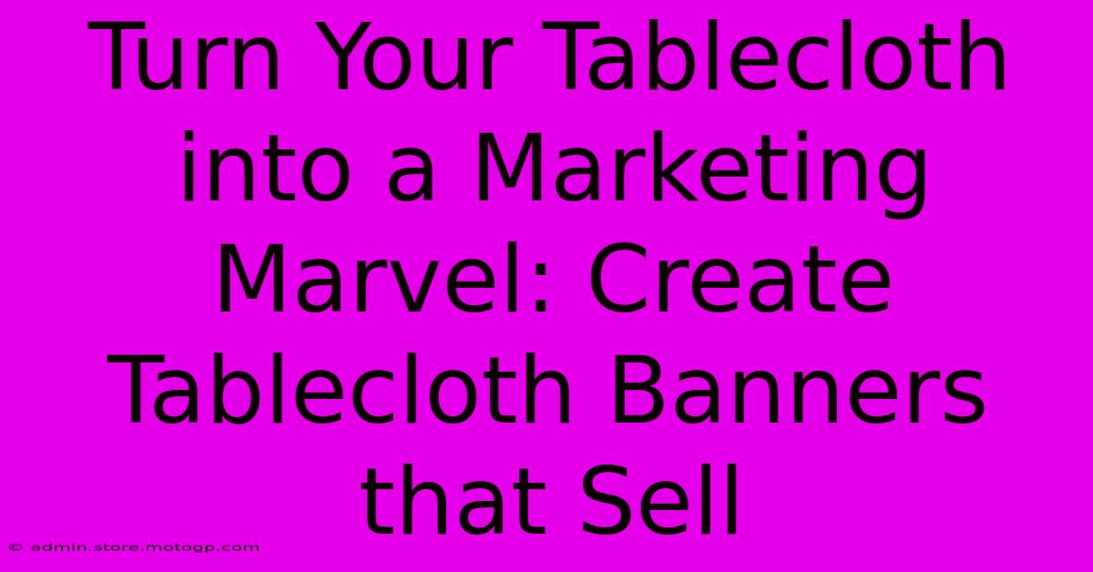 Turn Your Tablecloth Into A Marketing Marvel: Create Tablecloth Banners That Sell