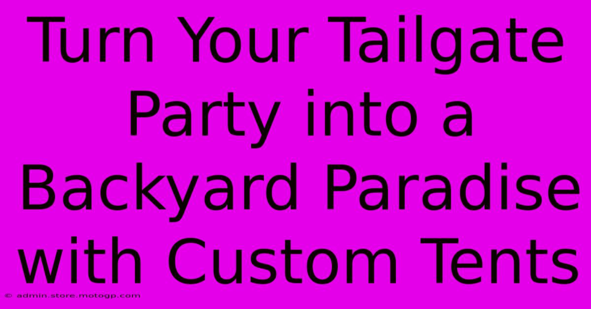 Turn Your Tailgate Party Into A Backyard Paradise With Custom Tents