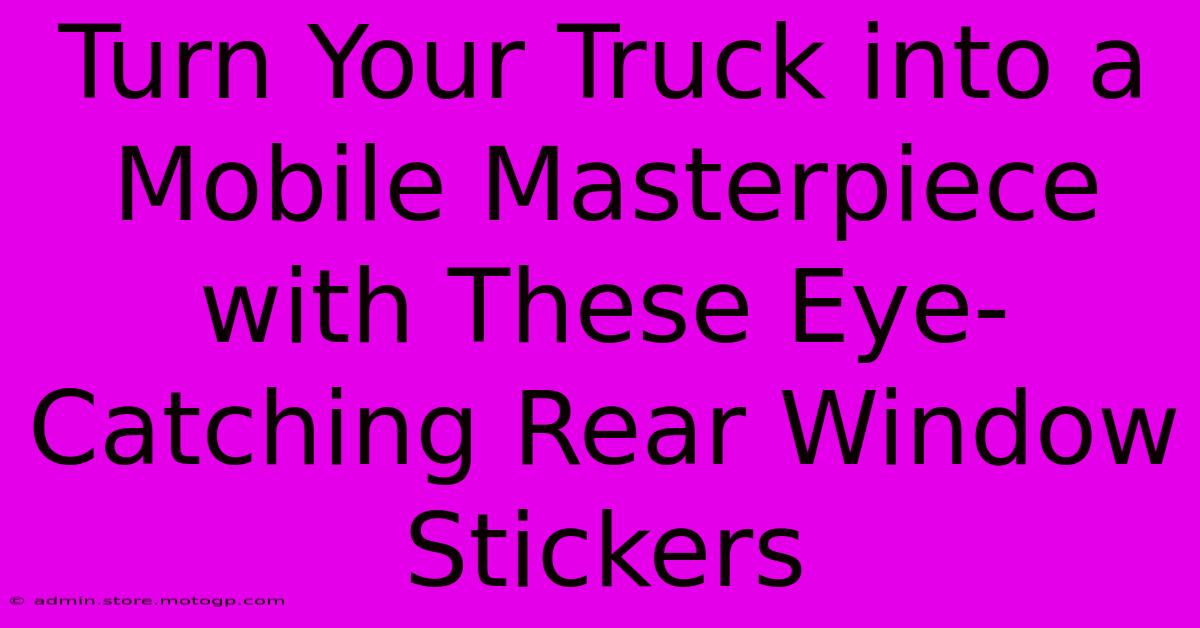 Turn Your Truck Into A Mobile Masterpiece With These Eye-Catching Rear Window Stickers