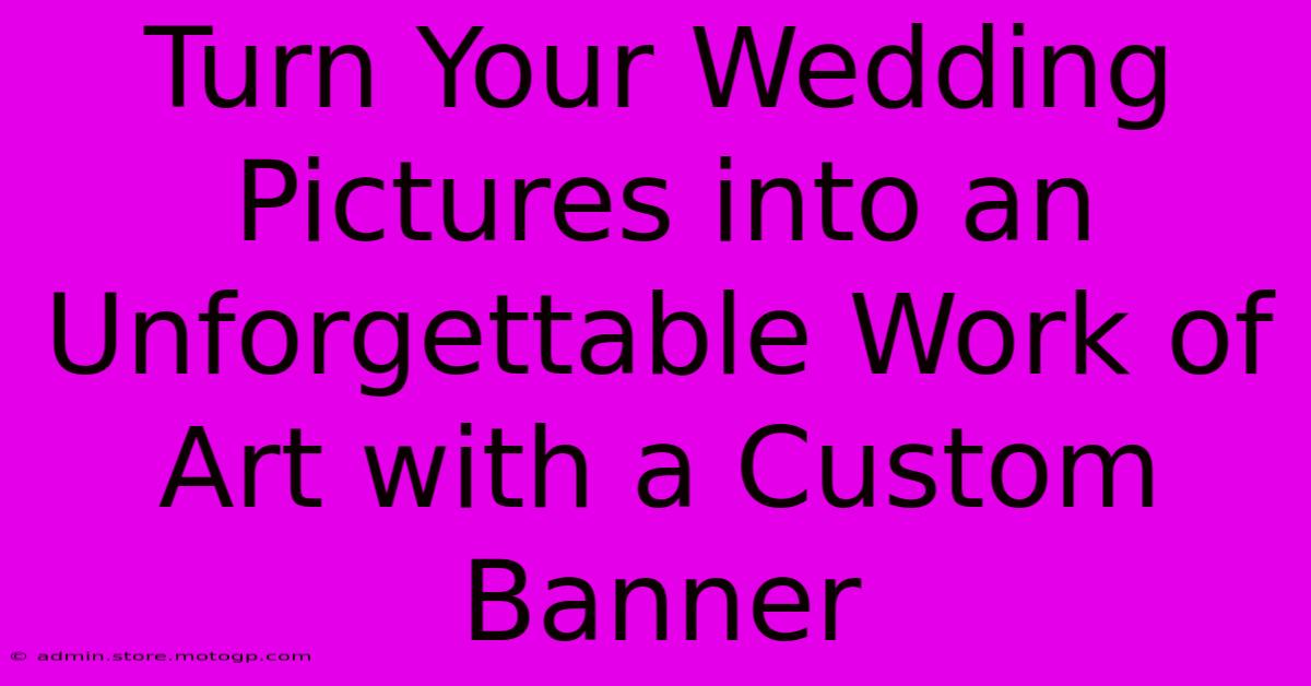 Turn Your Wedding Pictures Into An Unforgettable Work Of Art With A Custom Banner