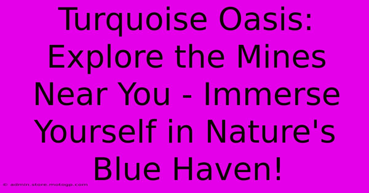 Turquoise Oasis: Explore The Mines Near You - Immerse Yourself In Nature's Blue Haven!