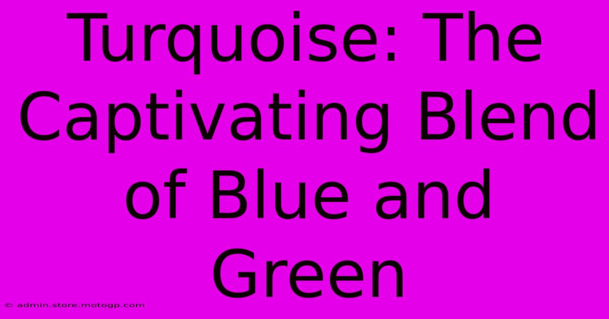 Turquoise: The Captivating Blend Of Blue And Green