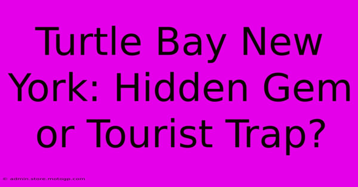 Turtle Bay New York: Hidden Gem Or Tourist Trap?