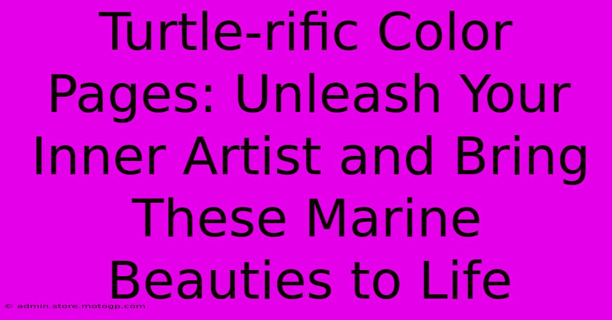 Turtle-rific Color Pages: Unleash Your Inner Artist And Bring These Marine Beauties To Life