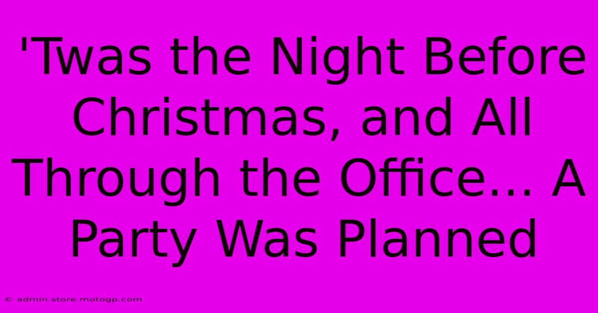 'Twas The Night Before Christmas, And All Through The Office... A Party Was Planned